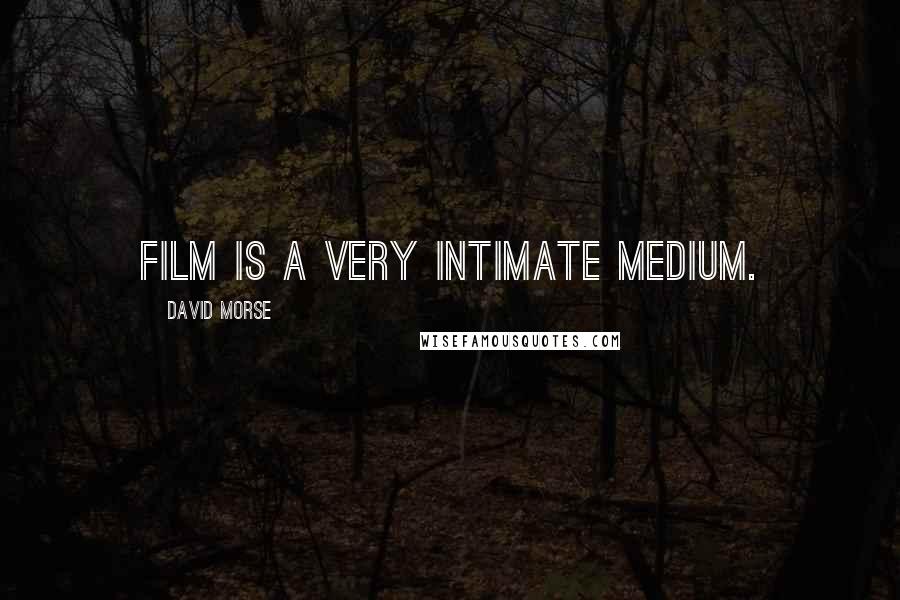 David Morse Quotes: Film is a very intimate medium.