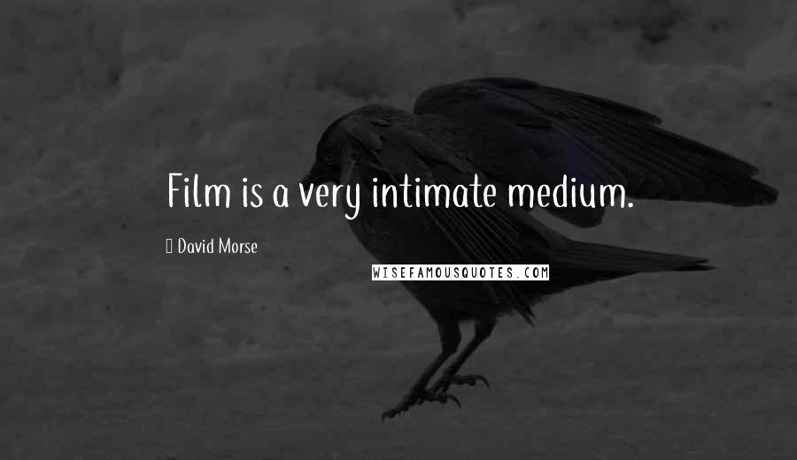 David Morse Quotes: Film is a very intimate medium.