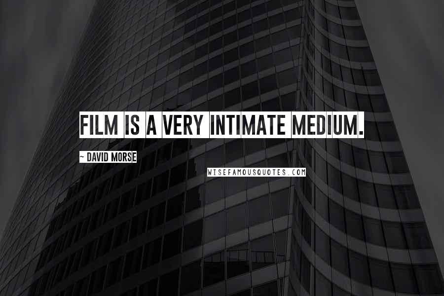 David Morse Quotes: Film is a very intimate medium.