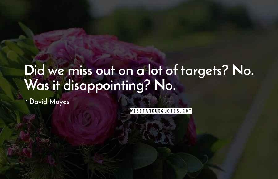 David Moyes Quotes: Did we miss out on a lot of targets? No. Was it disappointing? No.