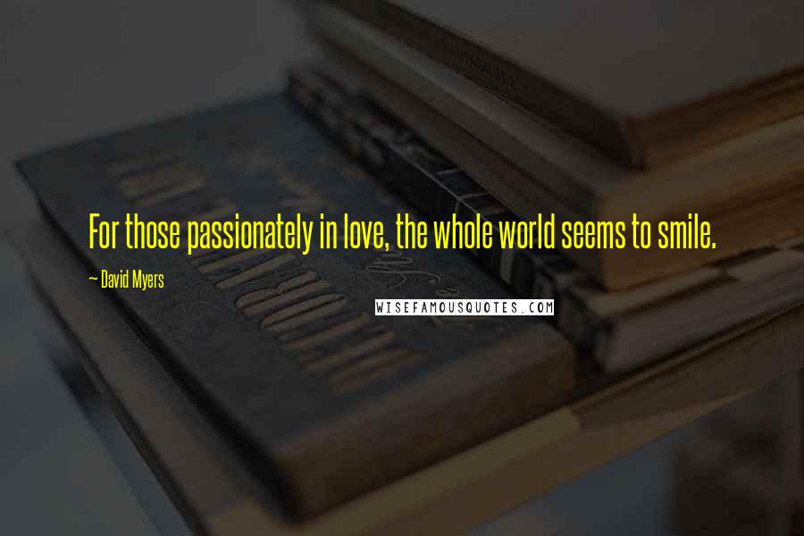 David Myers Quotes: For those passionately in love, the whole world seems to smile.