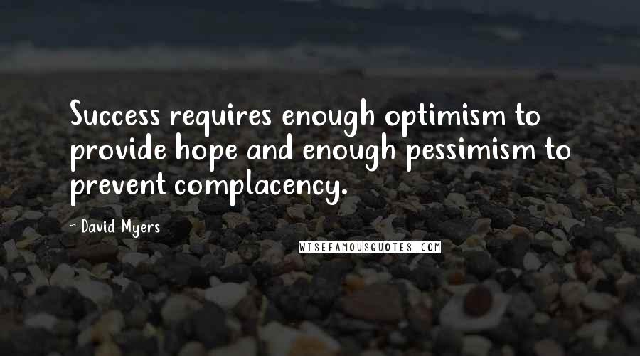 David Myers Quotes: Success requires enough optimism to provide hope and enough pessimism to prevent complacency.