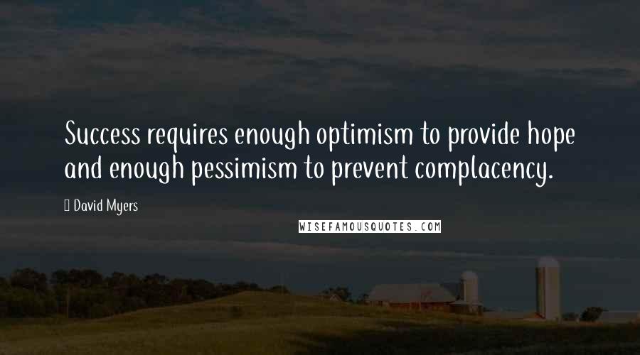 David Myers Quotes: Success requires enough optimism to provide hope and enough pessimism to prevent complacency.