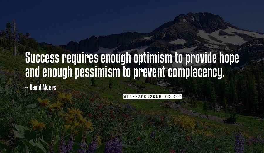 David Myers Quotes: Success requires enough optimism to provide hope and enough pessimism to prevent complacency.