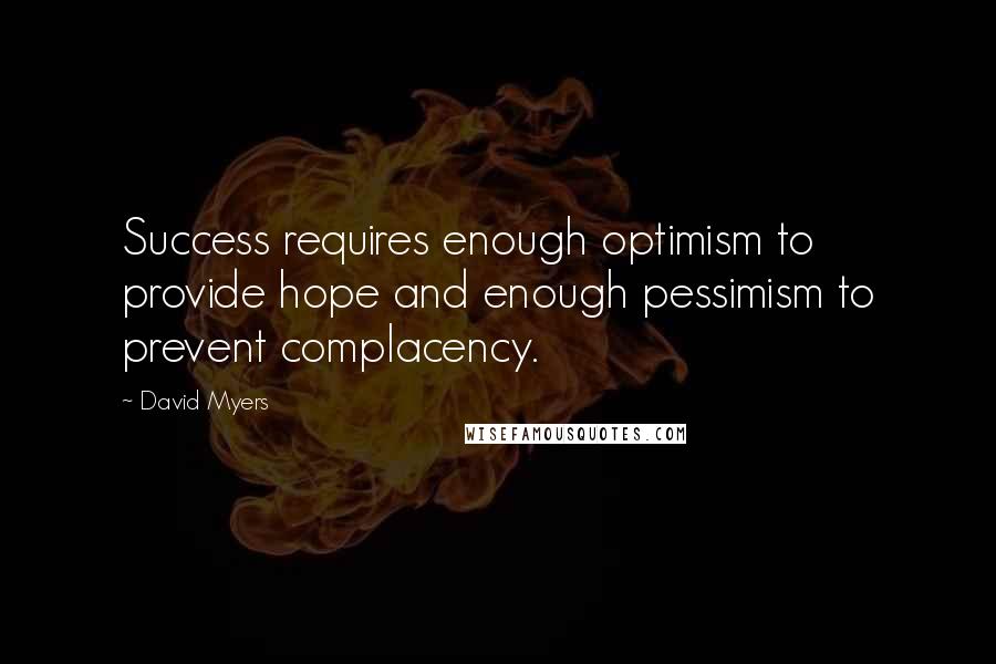 David Myers Quotes: Success requires enough optimism to provide hope and enough pessimism to prevent complacency.