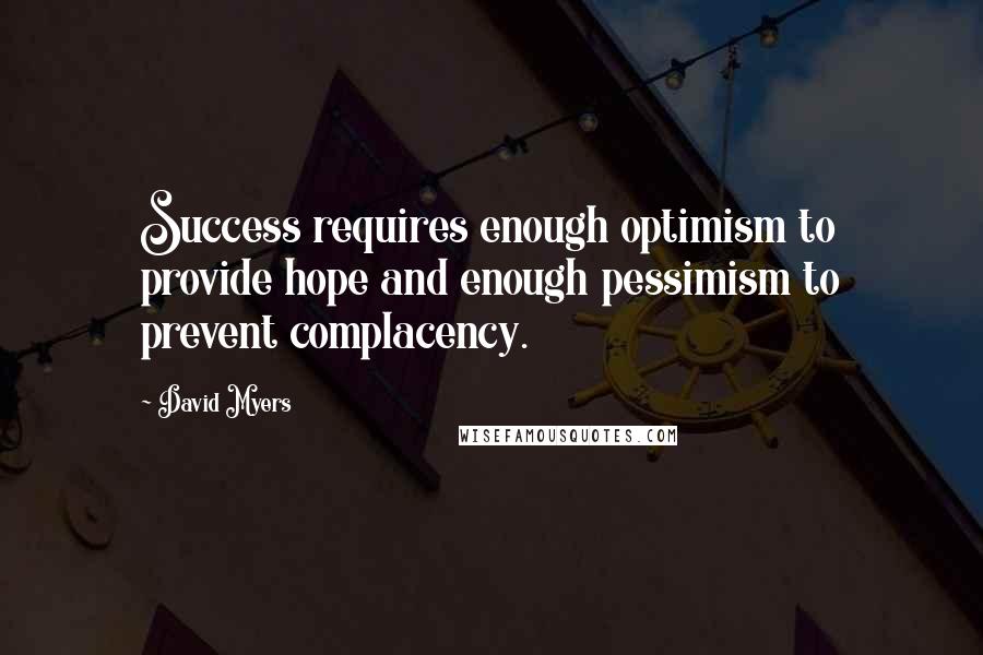 David Myers Quotes: Success requires enough optimism to provide hope and enough pessimism to prevent complacency.