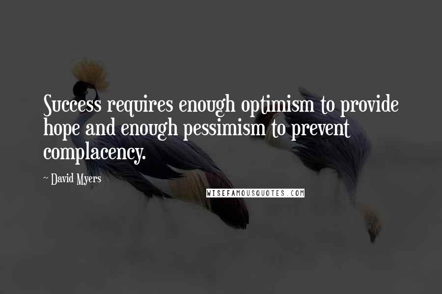 David Myers Quotes: Success requires enough optimism to provide hope and enough pessimism to prevent complacency.