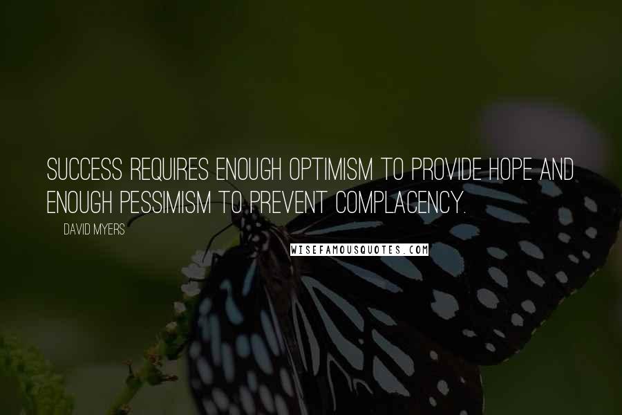 David Myers Quotes: Success requires enough optimism to provide hope and enough pessimism to prevent complacency.