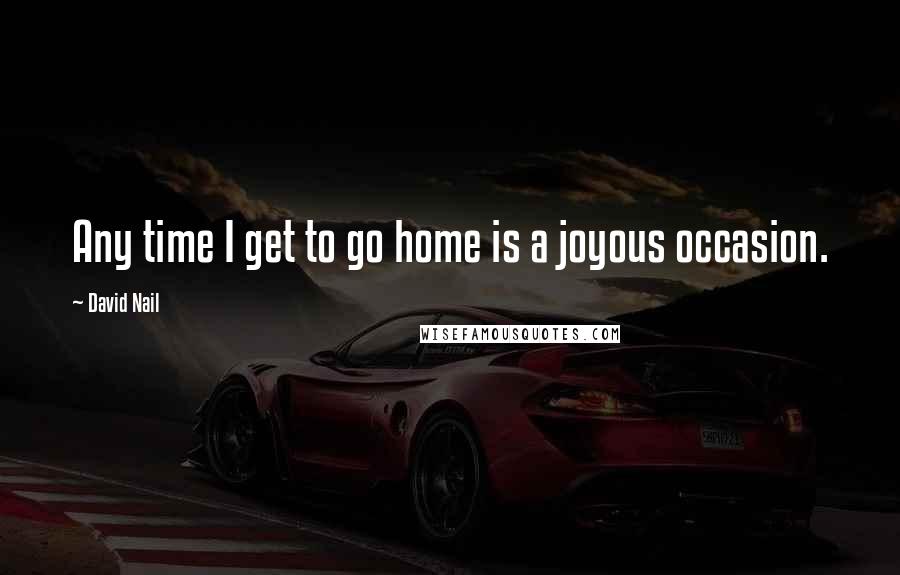 David Nail Quotes: Any time I get to go home is a joyous occasion.