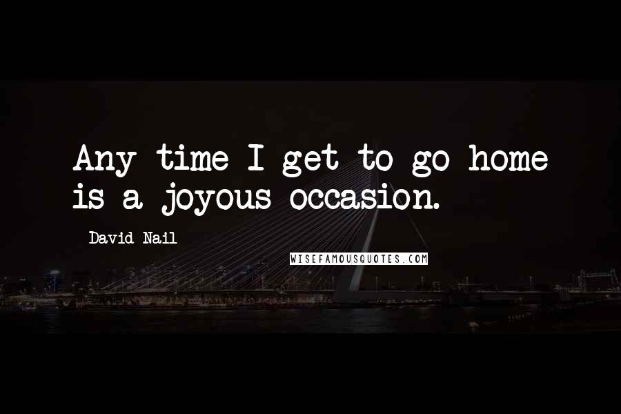 David Nail Quotes: Any time I get to go home is a joyous occasion.