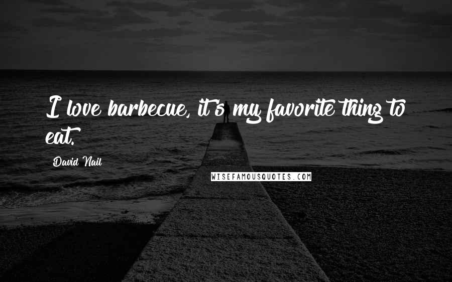 David Nail Quotes: I love barbecue, it's my favorite thing to eat.