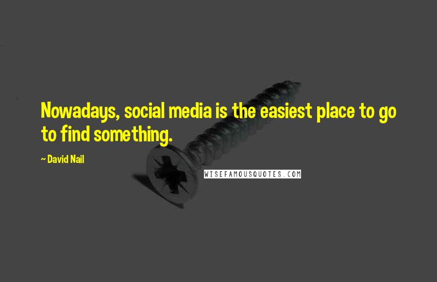 David Nail Quotes: Nowadays, social media is the easiest place to go to find something.