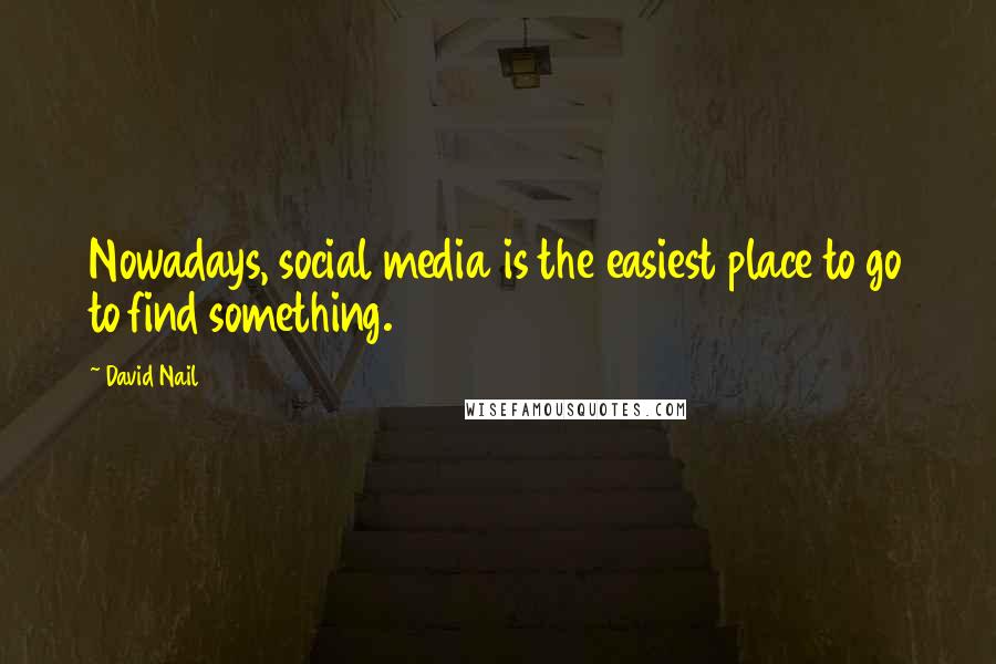 David Nail Quotes: Nowadays, social media is the easiest place to go to find something.