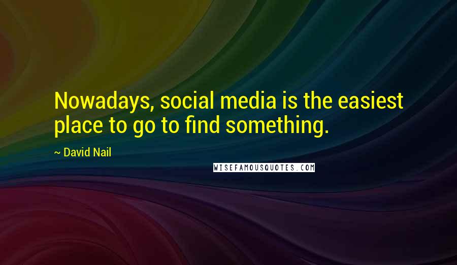 David Nail Quotes: Nowadays, social media is the easiest place to go to find something.