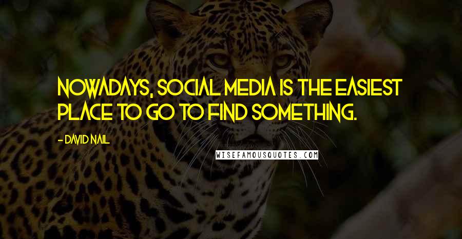 David Nail Quotes: Nowadays, social media is the easiest place to go to find something.