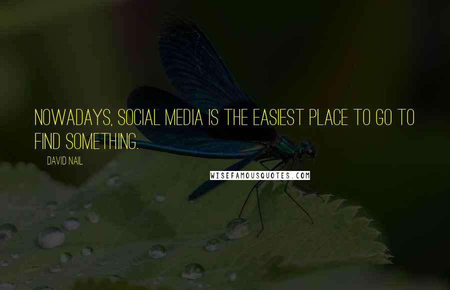 David Nail Quotes: Nowadays, social media is the easiest place to go to find something.