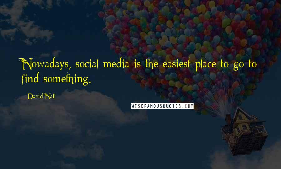 David Nail Quotes: Nowadays, social media is the easiest place to go to find something.