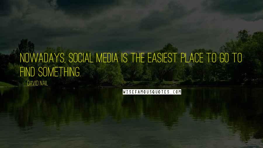 David Nail Quotes: Nowadays, social media is the easiest place to go to find something.