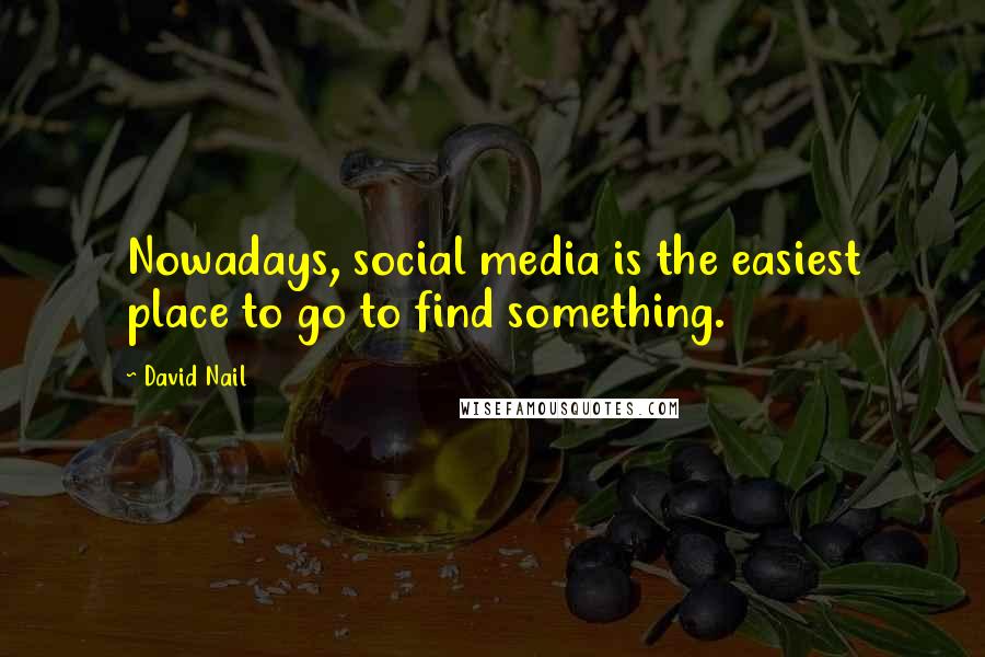 David Nail Quotes: Nowadays, social media is the easiest place to go to find something.