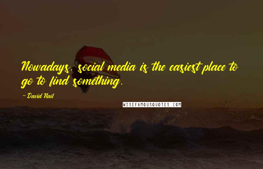 David Nail Quotes: Nowadays, social media is the easiest place to go to find something.