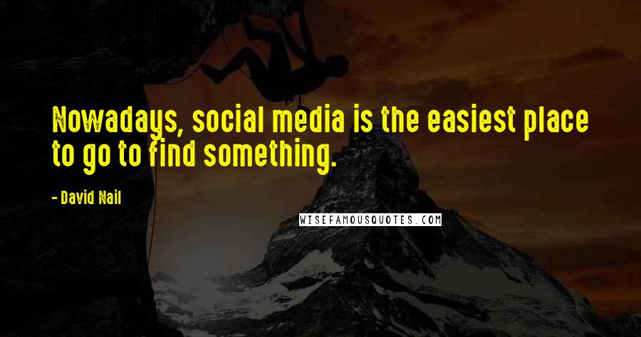 David Nail Quotes: Nowadays, social media is the easiest place to go to find something.