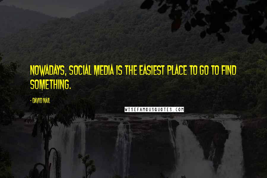 David Nail Quotes: Nowadays, social media is the easiest place to go to find something.