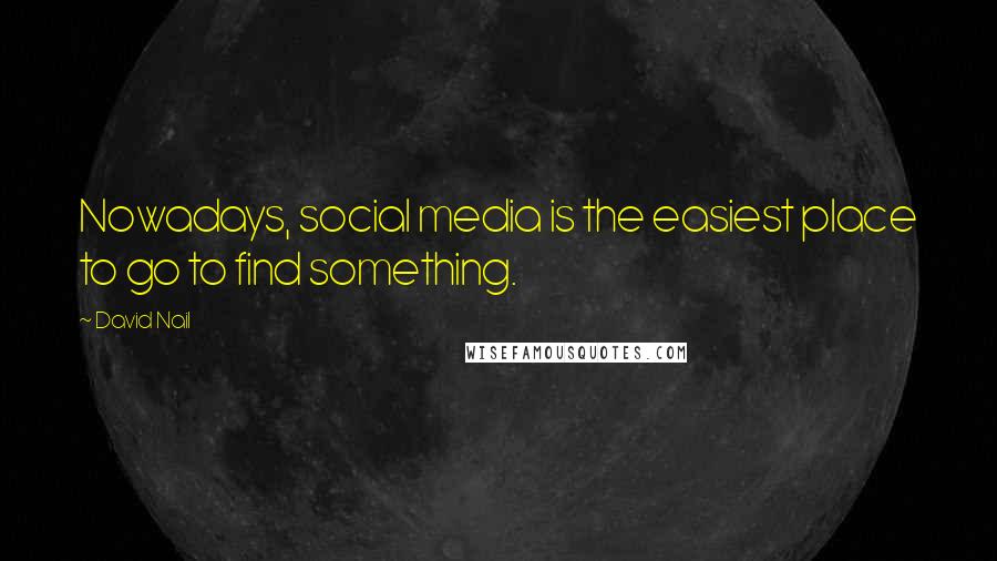 David Nail Quotes: Nowadays, social media is the easiest place to go to find something.