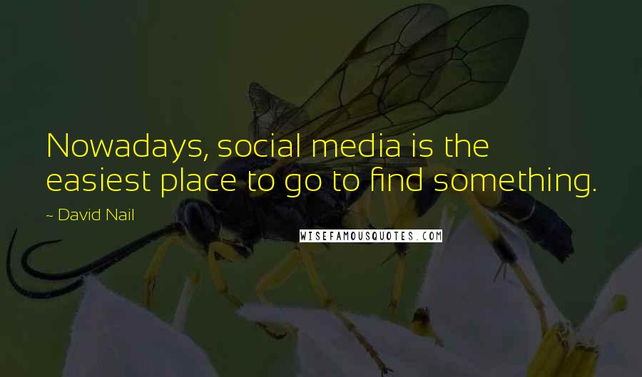 David Nail Quotes: Nowadays, social media is the easiest place to go to find something.