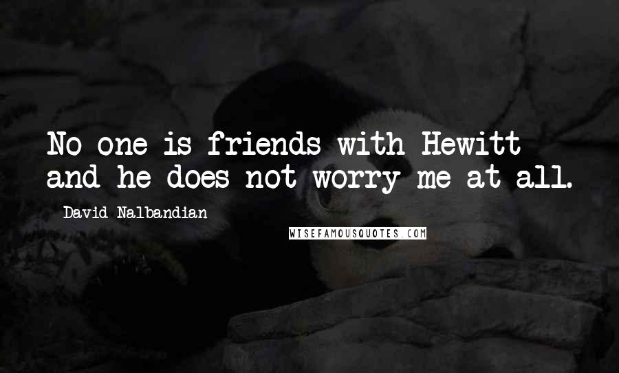 David Nalbandian Quotes: No one is friends with Hewitt and he does not worry me at all.