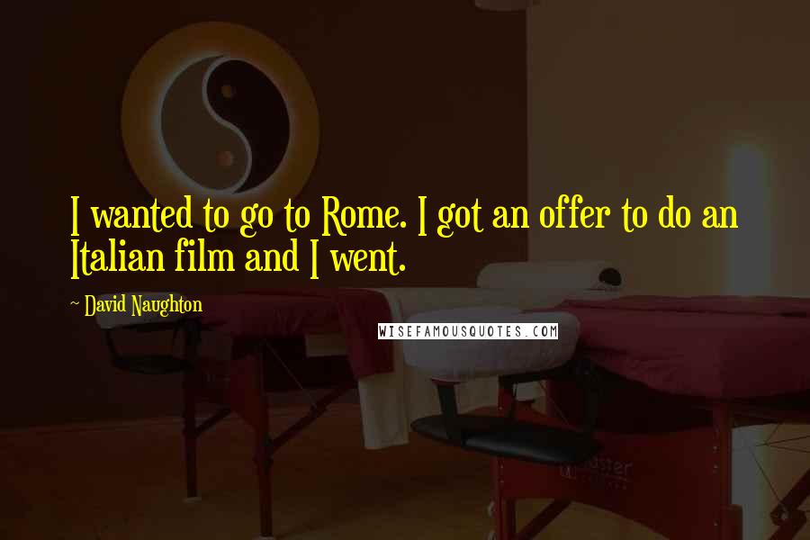 David Naughton Quotes: I wanted to go to Rome. I got an offer to do an Italian film and I went.