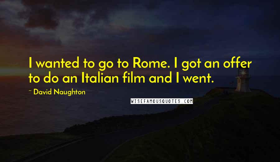 David Naughton Quotes: I wanted to go to Rome. I got an offer to do an Italian film and I went.