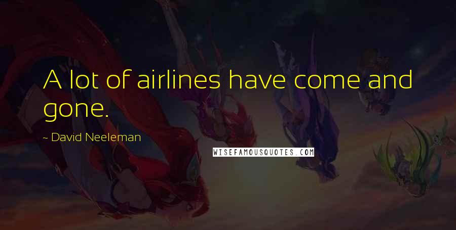 David Neeleman Quotes: A lot of airlines have come and gone.