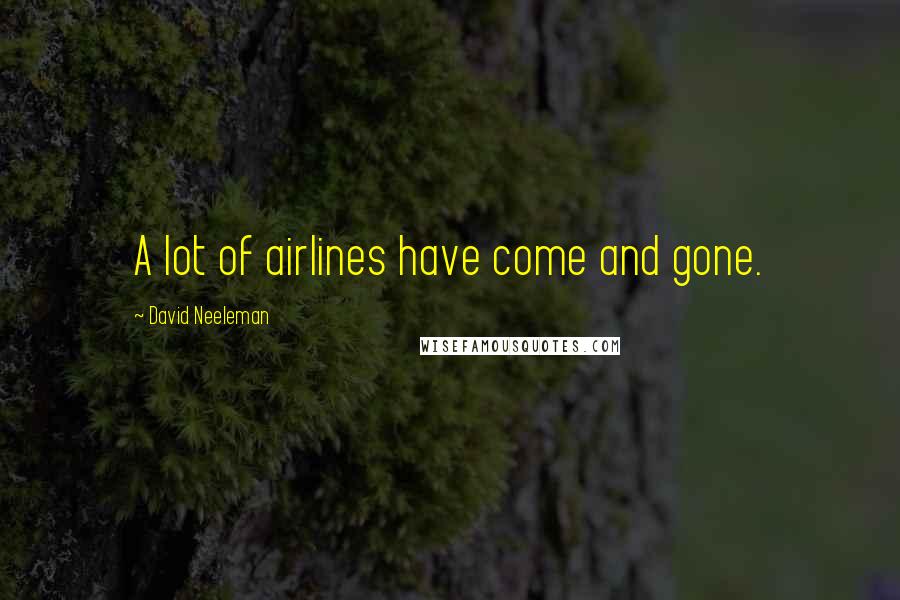 David Neeleman Quotes: A lot of airlines have come and gone.