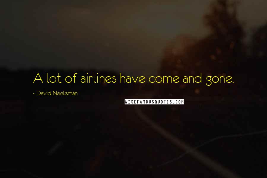 David Neeleman Quotes: A lot of airlines have come and gone.