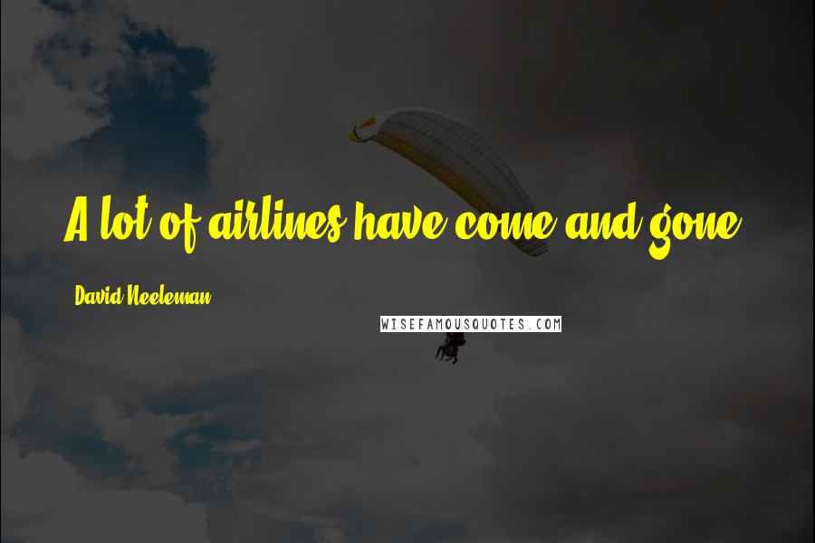 David Neeleman Quotes: A lot of airlines have come and gone.