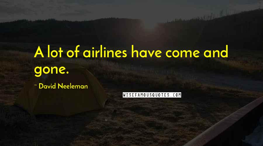 David Neeleman Quotes: A lot of airlines have come and gone.
