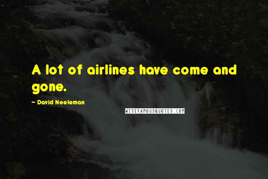David Neeleman Quotes: A lot of airlines have come and gone.