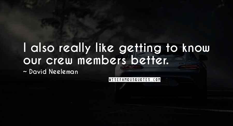 David Neeleman Quotes: I also really like getting to know our crew members better.