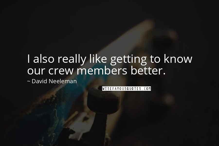 David Neeleman Quotes: I also really like getting to know our crew members better.