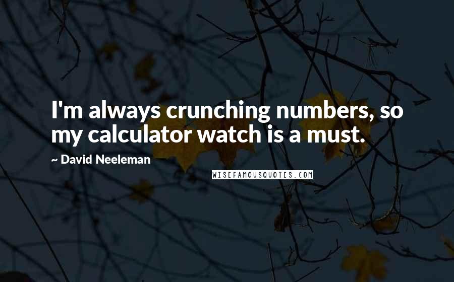 David Neeleman Quotes: I'm always crunching numbers, so my calculator watch is a must.
