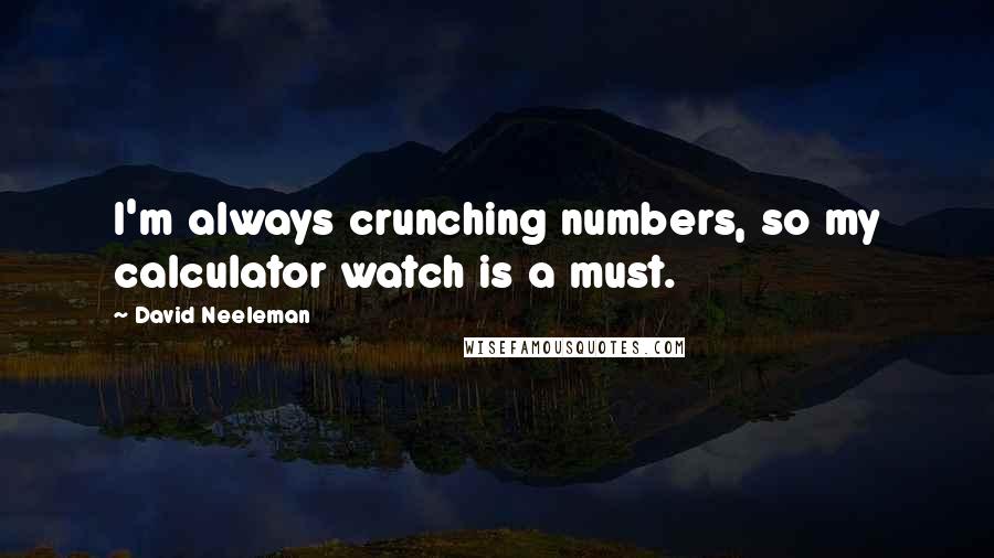 David Neeleman Quotes: I'm always crunching numbers, so my calculator watch is a must.
