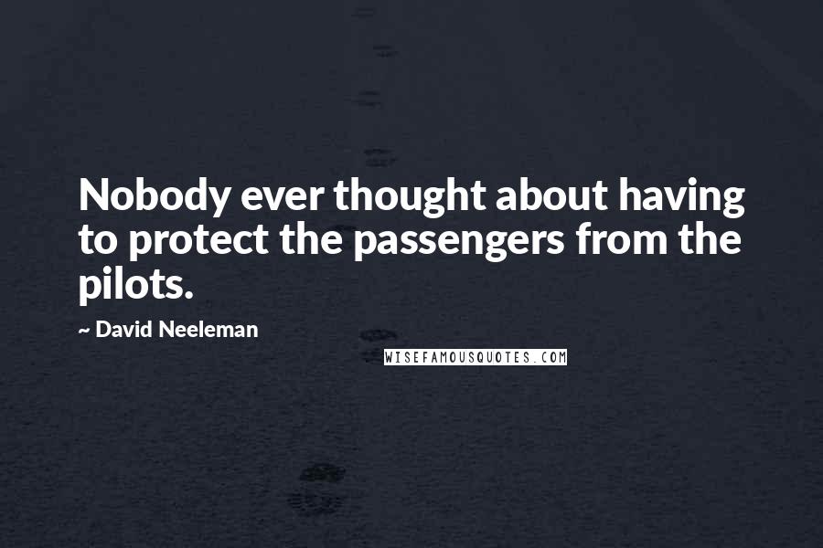 David Neeleman Quotes: Nobody ever thought about having to protect the passengers from the pilots.
