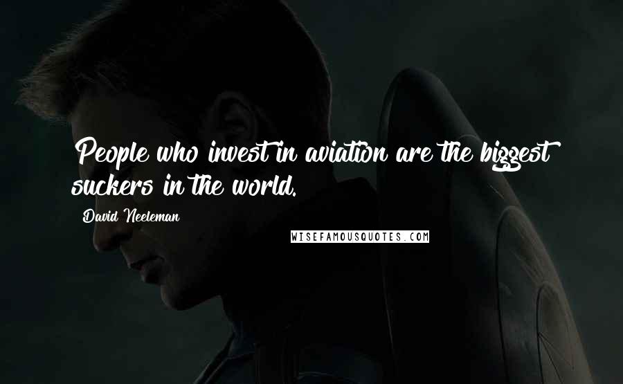 David Neeleman Quotes: People who invest in aviation are the biggest suckers in the world.