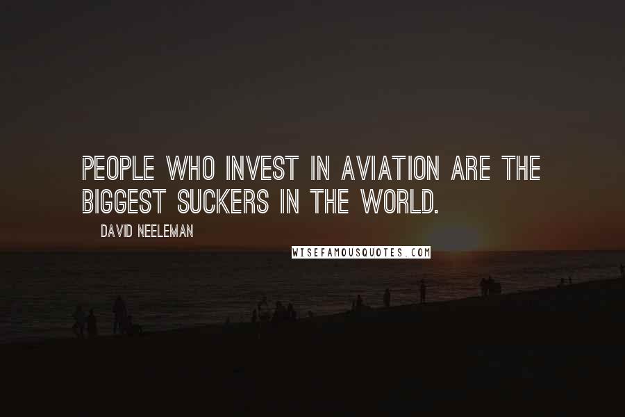 David Neeleman Quotes: People who invest in aviation are the biggest suckers in the world.