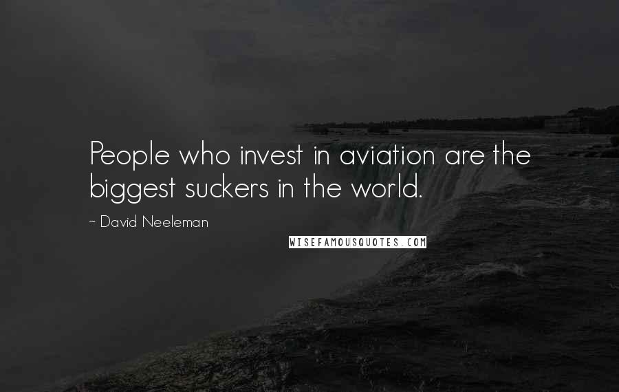 David Neeleman Quotes: People who invest in aviation are the biggest suckers in the world.