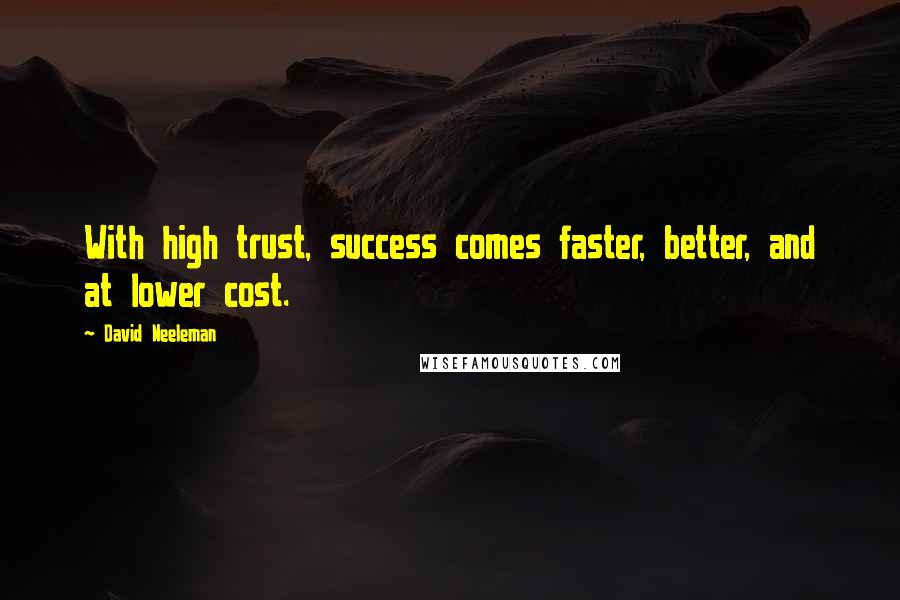 David Neeleman Quotes: With high trust, success comes faster, better, and at lower cost.