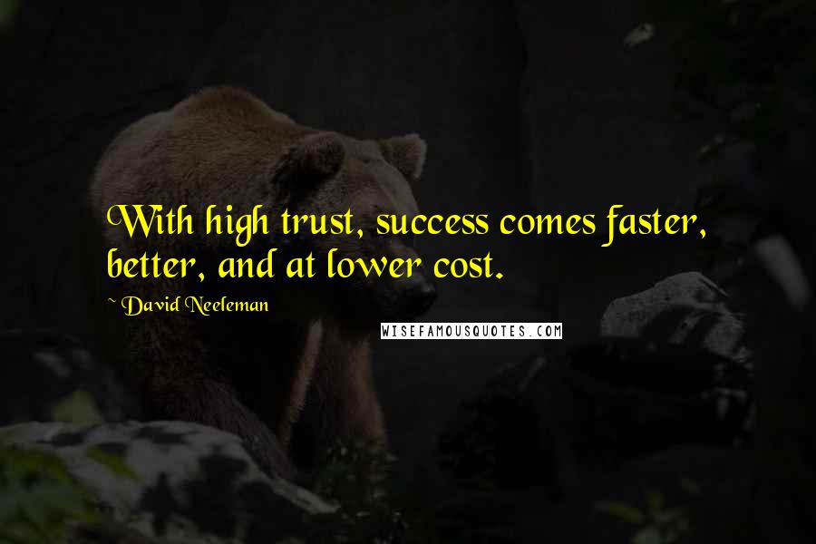 David Neeleman Quotes: With high trust, success comes faster, better, and at lower cost.