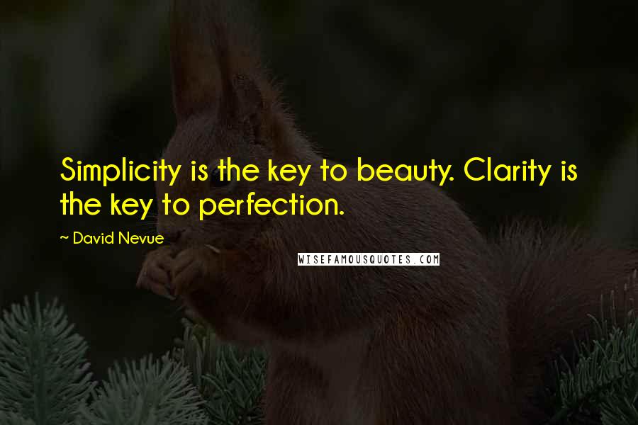 David Nevue Quotes: Simplicity is the key to beauty. Clarity is the key to perfection.