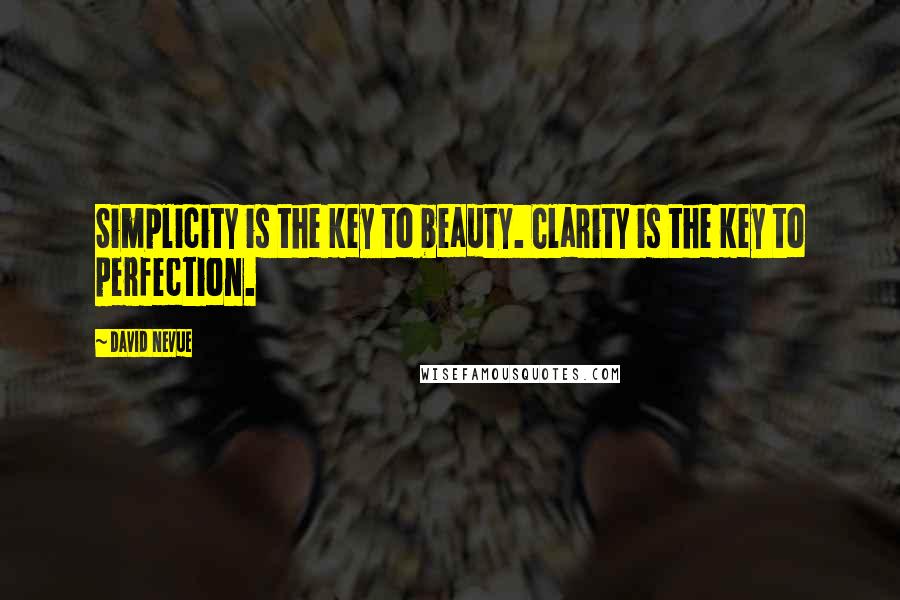 David Nevue Quotes: Simplicity is the key to beauty. Clarity is the key to perfection.