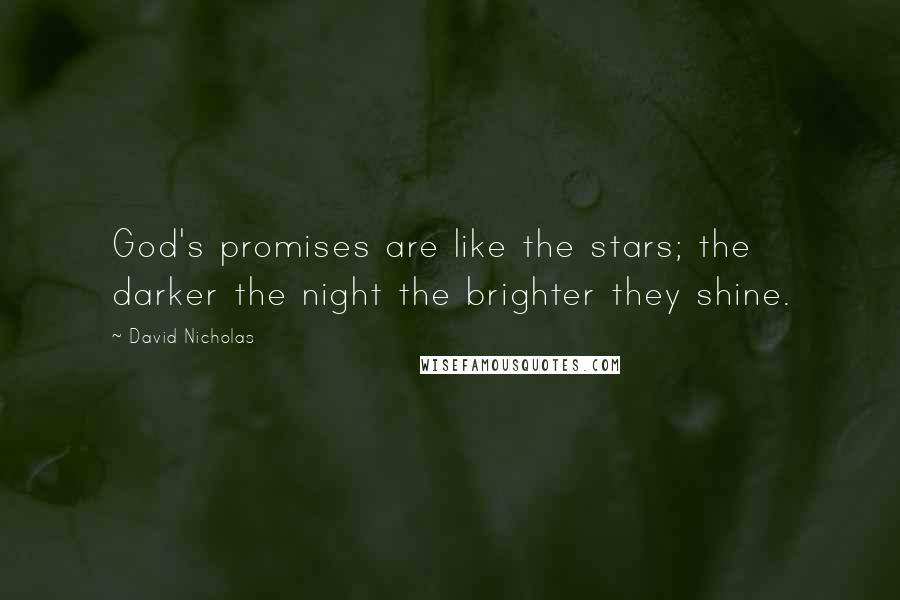 David Nicholas Quotes: God's promises are like the stars; the darker the night the brighter they shine.